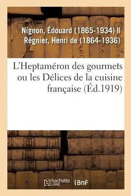L'Heptamron Des Gourmets Ou Les Dlices de la Cuisine Franaise (Az ínyencek heptamronja vagy a francia konyha dicséretei) - L'Heptamron Des Gourmets Ou Les Dlices de la Cuisine Franaise