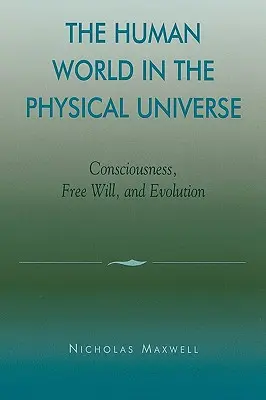 Az emberi világ a fizikai világegyetemben: Tudat, szabad akarat és evolúció - The Human World in the Physical Universe: Consciousness, Free Will, and Evolution