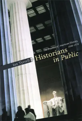 Historici na veřejnosti: Praxe amerických dějin v letech 1890-1970 - Historians in Public: The Practice of American History, 1890-1970