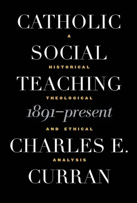 Katolikus társadalmi tanítás, 1891-jelen: Történelmi, teológiai és etikai elemzés - Catholic Social Teaching, 1891-Present: A Historical, Theological, and Ethical Analysis