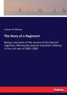 Egy ezred története: A második minnesotai veterán önkéntes gyalogezred szolgálatának elbeszélése a 186. évi polgárháborúban. - The Story of a Regiment: Being a narrative of the service of the Second regiment, Minnesota veteran volunteer infantry, in the civil war of 186