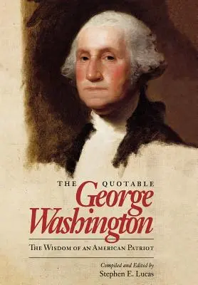 Az idézhető George Washington: Washington Washington: Egy amerikai hazafi bölcsessége - The Quotable George Washington: The Wisdom of an American Patriot