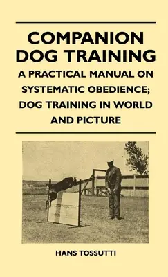 Társas kutyakiképzés - Gyakorlati kézikönyv a szisztematikus engedelmességről; Kutyakiképzés világ és képben - Companion Dog Training - A Practical Manual On Systematic Obedience; Dog Training In World And Picture