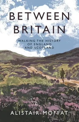 Nagy-Britannia között: Séta Anglia és Skócia történelmében - Between Britain: Walking the History of England and Scotland