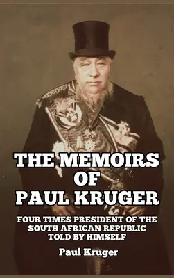 Paul Kruger emlékiratai: A Dél-afrikai Köztársaság négyszeres elnöke: Saját maga által elbeszélve - The Memoirs of Paul Kruger: Four Times President of the South African Republic: Told by Himself