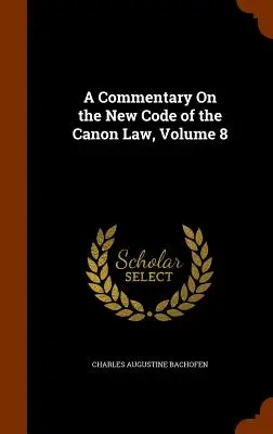 Az egyházi jog új kódexének kommentárja, 8. kötet - A Commentary On the New Code of the Canon Law, Volume 8