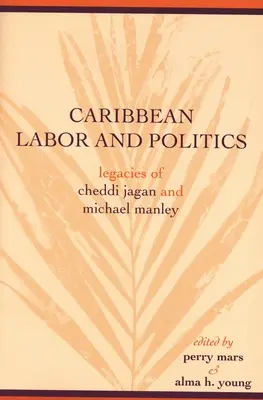 Karibi munka és politika: Cheddi Jagan és Michael Manley örökségei - Caribbean Labor and Politics: Legacies of Cheddi Jagan and Michael Manley