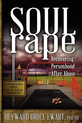 Lelki erőszak: A személyiség visszanyerése a bántalmazás után - Soul Rape: Recovering Personhood After Abuse