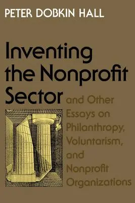 A nonprofit szektor feltalálása: És más esszék a filantrópiáról, az önkéntességről és a nonprofit szervezetekről - Inventing the Nonprofit Sector: And Other Essays on Philanthropy, Voluntarism, and Nonprofit Organizations