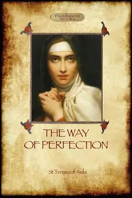 A tökéletesség útja: Gyakorlati útmutató a keresztény imához és a lelki fejlődéshez (Aziloth Könyvek) - The Way of Perfection: A Practical Guide to Christian Prayer and Spiritual Progress (Aziloth Books)