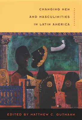 Változó férfiak és férfiasság Latin-Amerikában - Changing Men and Masculinities in Latin America