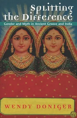 Splitting the Difference: Nemek és mítoszok az ókori Görögországban és Indiában - Splitting the Difference: Gender and Myth in Ancient Greece and India