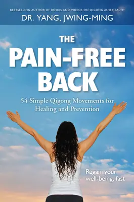 Fájdalommentes hát: 54 egyszerű Qigong mozdulat a gyógyulásért és megelőzésért - The Pain-Free Back: 54 Simple Qigong Movements for Healing and Prevention