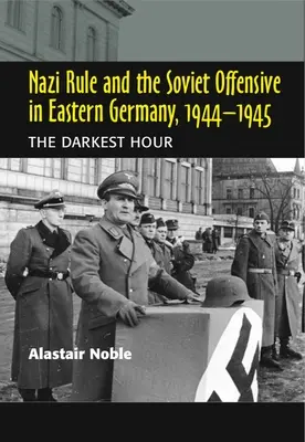 A náci uralom és a szovjet offenzíva Kelet-Németországban, 1944-1945: A legsötétebb óra - Nazi Rule and the Soviet Offensive in Eastern Germany, 1944-1945: The Darkest Hour