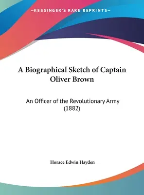 Oliver Brown kapitány életrajzi vázlata: A forradalmi hadsereg tisztje (1882) - A Biographical Sketch of Captain Oliver Brown: An Officer of the Revolutionary Army (1882)