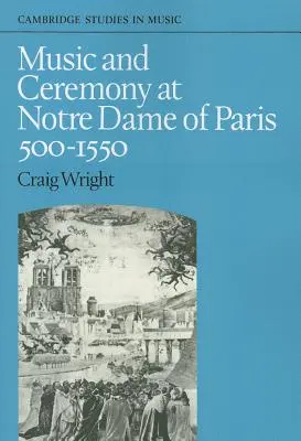 Zene és szertartás a párizsi Notre-Dame-ban, 500-1550 - Music and Ceremony at Notre Dame of Paris, 500-1550