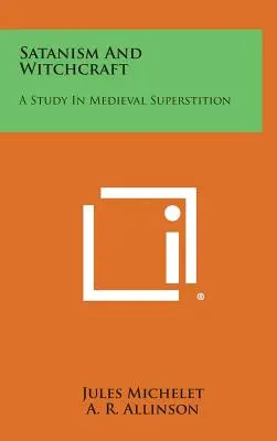 Sátánizmus és boszorkányság: A Study in Medieval Superstition - Satanism and Witchcraft: A Study in Medieval Superstition