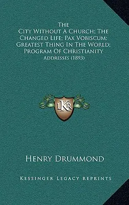 A templom nélküli város; A megváltozott élet; Pax Vobiscum; A legnagyobb dolog a világon; A kereszténység programja: Addresses (1893) - The City Without A Church; The Changed Life; Pax Vobiscum; Greatest Thing In The World; Program Of Christianity: Addresses (1893)