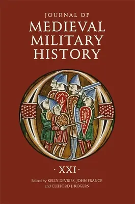 Journal of Medieval Military History: XXI. kötet - Journal of Medieval Military History: Volume XXI