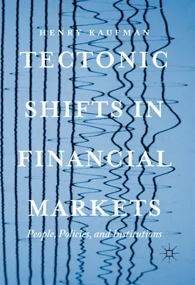 Tektonikus elmozdulások a pénzügyi piacokon: Emberek, politikák és intézmények - Tectonic Shifts in Financial Markets: People, Policies, and Institutions