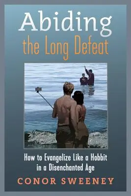 A hosszú vereség elviselése: Hogyan evangelizáljunk hobbitként egy kiábrándult korban? - Abiding the Long Defeat: How to Evangelize Like a Hobbit in a Disenchanted Age