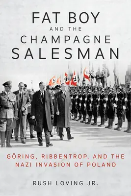 A kövér fiú és a pezsgőárus: Gring, Ribbentrop és Lengyelország náci megszállása - Fat Boy and the Champagne Salesman: Gring, Ribbentrop, and the Nazi Invasion of Poland