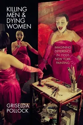 Killing Men & Dying Women: Képzeletbeli különbség az 1950-es évek New York-i festészetében - Killing Men & Dying Women: Imagining Difference in 1950s New York Painting