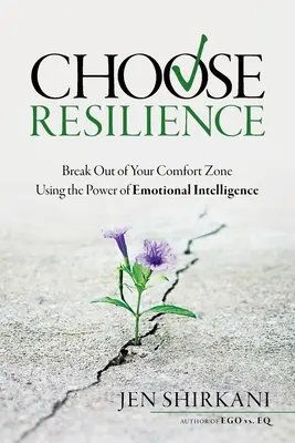 Válassza a rugalmasságot: Törj ki a komfortzónádból az érzelmi intelligencia erejének segítségével - Choose Resilience: Break Out of Your Comfort Zone Using the Power of Emotional Intelligence
