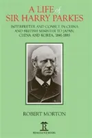 Sir Harry Parkes élete: Parkes életrajza: A brit japán, kínai és koreai miniszter, 1865-1885 - A Life of Sir Harry Parkes: British Minister to Japan, China and Korea, 1865-1885