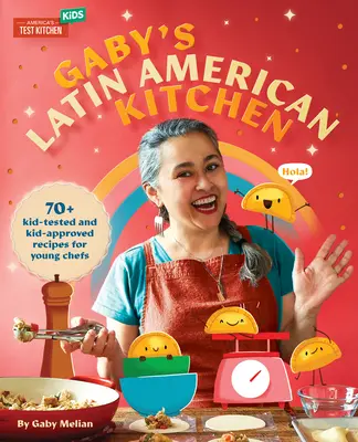 Gaby latin-amerikai konyhája: 70 gyerekekkel kipróbált és gyerekek által jóváhagyott recept fiatal szakácsoknak - Gaby's Latin American Kitchen: 70 Kid-Tested and Kid-Approved Recipes for Young Chefs