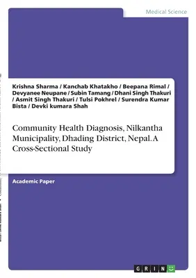 Közösségi egészségügyi diagnózis, Nilkantha önkormányzat, Dhading körzet, Nepál. Keresztmetszeti vizsgálat - Community Health Diagnosis, Nilkantha Municipality, Dhading District, Nepal. A Cross-Sectional Study