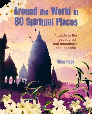 A világ körül 80 spirituális helyen: Fedezze fel a szent és jelentőségteljes úti célok csodáját - Around the World in 80 Spiritual Places: Discover the Wonder of Sacred and Meaningful Destinations