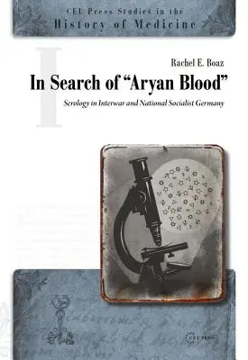 Az árja vér nyomában: Serológia a két világháború közötti és a nemzetiszocialista Németországban - In Search of Aryan Blood: Serology in Interwar and National Socialist Germany