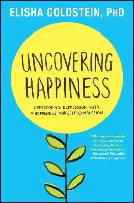 A boldogság feltárása: A depresszió leküzdése a mindfulness és az önsajnálat segítségével - Uncovering Happiness: Overcoming Depression with Mindfulness and Self-Compassion