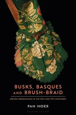 Buska, baszk és ecsetfonat: Brit ruhakészítés a 18. és 19. században - Busks, Basques and Brush-Braid: British Dressmaking in the 18th and 19th Centuries