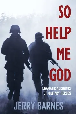 Így segíts, Istenem! Drámai beszámolók katonai hősökről - So Help Me God: Dramatic Accounts of Military Heroes