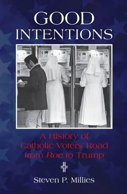 Jó szándékkal: A katolikus szavazók útja Roe-tól Trumpig - Good Intentions: A History of Catholic Voters' Road from Roe to Trump