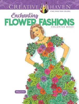 Creative Haven Varázslatos virágdivatok színezőkönyv - Creative Haven Enchanting Flower Fashions Coloring Book