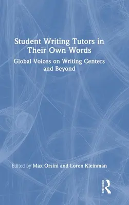 Student Writing Tutors in Their Own Words: Global Voices on Writing Centers and Beyond (Globális hangok az írásközpontokról és azon túl) - Student Writing Tutors in Their Own Words: Global Voices on Writing Centers and Beyond