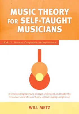 Zeneelmélet az autodidakta zenész számára: szint: Harmónia, zeneszerzés és improvizáció - Music Theory for the Self-Taught Musician: Level 2: Harmony, Composition, and Improvisation