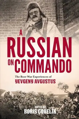 Egy ruszki a parancsnokságon - Jevgenyij Avgustus búr háborús tapasztalatai - A RUSSIAN ON COMMANDO - The Boer War Experiences of Yevgeny Avgustus