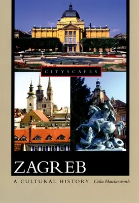 Zágráb: Zágráb: Egy kultúrtörténet - Zagreb: A Cultural History