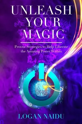 Engedd szabadjára a mágiádat: Bevált stratégiák a benned rejlő csodálatos erő felszabadításához - Unleash Your Magic: Proven Strategies to Help Liberate the Amazing Power Within