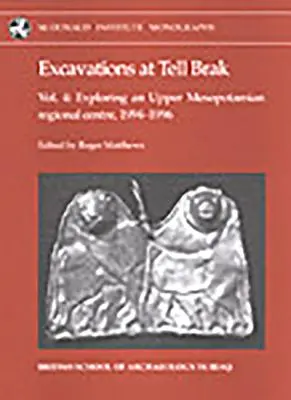 Ásatások Tell Brak 4: Egy felső-mezopotámiai regionális központ feltárása, 1994-1996. - Excavations at Tell Brak 4: Exploring an Upper Mesopotamian Regional Centre, 1994-1996.