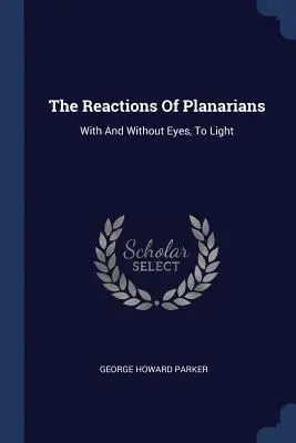 A planáriák reakciói: Szemmel és szem nélkül, a fényre - The Reactions of Planarians: With and Without Eyes, to Light