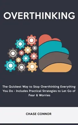 Overthinking: The Quickets Way to Stop Overthinking Everything You Do - Includes Practical Strategies to Let Go of Fear & Worries (Gyakorlati stratégiák a félelmek és aggodalmak elengedéséhez) - Overthinking: The Quickets Way to Stop Overthinking Everything You Do - Includes Practical Strategies to Let Go of Fear & Worries