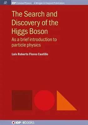 A Higgs-bozon kutatása és felfedezése: Rövid bevezetés a részecskefizikába - The Search and Discovery of the Higgs Boson: As a brief introduction to particle physics