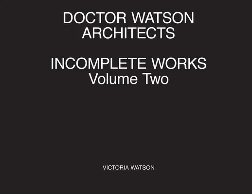 Doktor Watson Építészek befejezetlen művei második kötet - Doctor Watson Architects Incomplete Works Volume Two