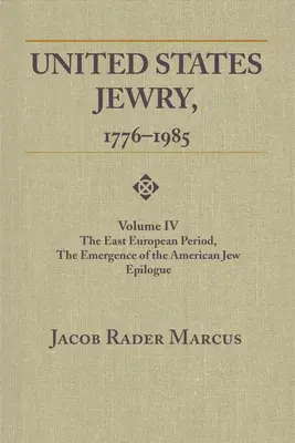 United States Jewry, 1776-1985: kötet, A kelet-európai időszak, az amerikai zsidó megjelenése Epilógus 4. kötet - United States Jewry, 1776-1985: Volume 4, the East European Period, the Emergence of the American Jew Epilogue Vol. 4