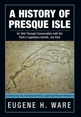 A Presque Isle története: A park legendás remetéjével, Joe Root-tal folytatott beszélgetések alapján - A History of Presque Isle: As Told Through Conversation with the Park's Legendary Hermit, Joe Root